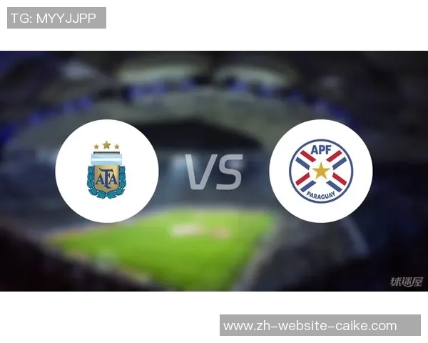 巴拉圭对阵阿根廷的精彩对决分析与比赛前瞻